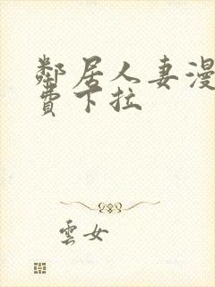 邻居人妻漫画免费下拉