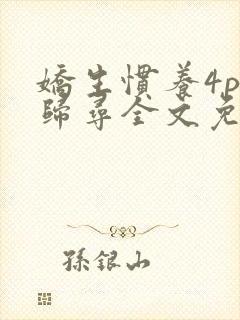 娇生惯养4ph归寻全文免费阅读