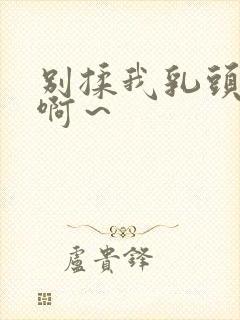 别揉我乳头嗯～啊～封面