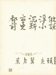 都市沉浮做局超前更新小说下载