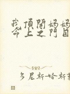 我顶开妈妈的生命上之门目录