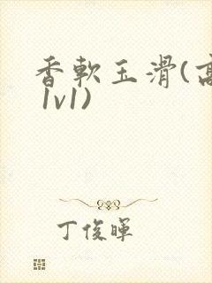 香软玉滑(高h 1v1)