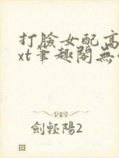 打脸女配高攀txt笔趣阁无弹窗