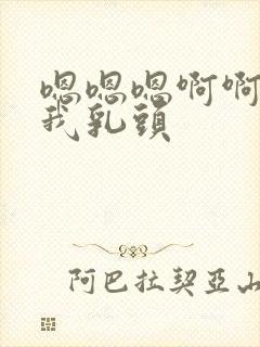 嗯嗯嗯啊啊啊舔我乳头