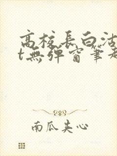 高校长白沽txt无弹窗笔趣阁