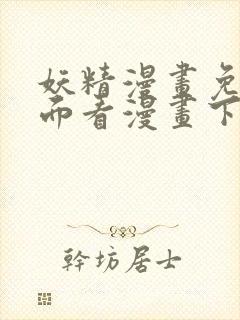 妖精漫画免费页面看漫画下拉式