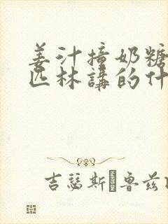 姜汁撞奶糖阿司匹林讲的什么