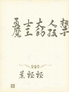 勇士大人想怀上魔王的孩子