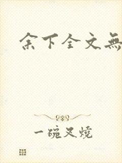 余下全文无防盗