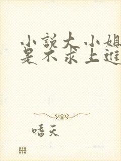 小说大小姐她总是不求上进阅读