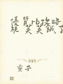 优质rb攻略系统 芙芙饿了