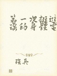 第一次挺进苏雨瑶的身体电影