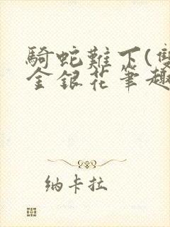 骑蛇难下(双)金银花笔趣阁
