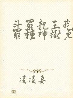 斗罗龙王我在斗罗种神树免费阅读封面