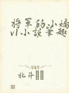 将军的小娇妻1v1小说笔趣阁全文阅读