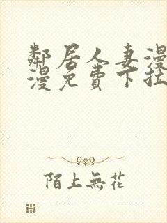 邻居人妻漫画韩漫免费下拉式