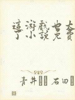 这游戏也太真实了小说免费阅读