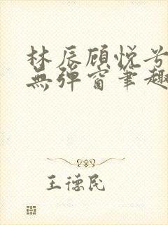 林辰顾悦兮正版无弹窗笔趣阁封面