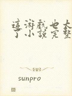 这游戏也太真实了小说完整版免费阅读