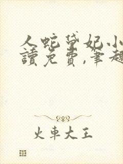 人蛇黛妃小说阅读免费,笔趣阁