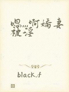 嗯,,,啊娇妻被淫