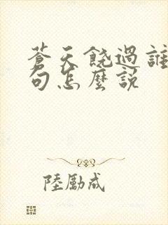 苍天饶过谁上一句怎么说