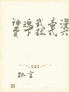 神魂武帝漫画免费下拉式六漫画6漫画六漫画