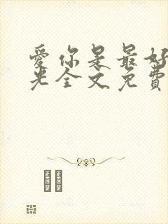 爱你是最好的时光全文免费阅读