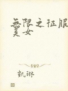 无限之征服天下美女