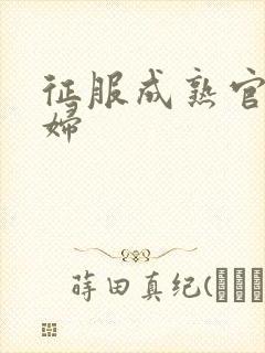 征服成熟官太贵妇