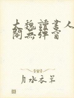 大魏读书人笔趣阁无弹窗