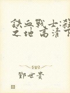 铁血战士:杀戮之地 高清下载