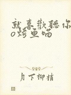 就喜欢听你叫po烤鱼喵