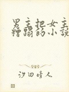 男主把女主送人糟蹋的小说