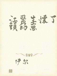 江医生怀了他对头的崽