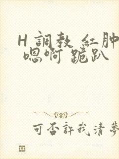 H 调教 红肿 嗯啊 跪趴封面