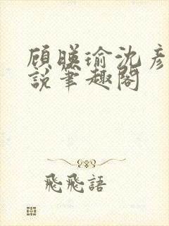 顾映瑜沈彦周小说笔趣阁