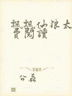 飘飘仙狼太郎免费阅读