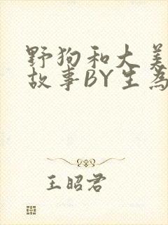 野狗和大美人的故事BY生为红蓝