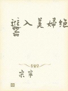 进入美妇绝世名器