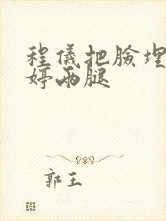 程仪把脸埋进秀婷两腿