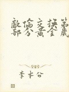 敌伦交换第11部分黄金岁月