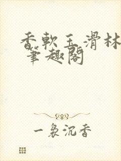 香软玉滑林芍药 笔趣阁