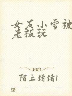 女友小雪被房东老板玩