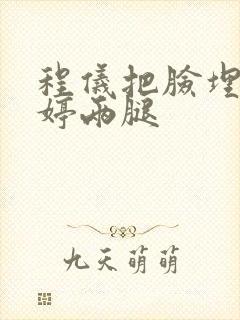 程仪把脸埋进秀婷两腿