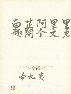 白芷阿里里呀笔趣阁全文免费阅读