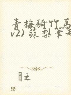 青梅骑竹马(1v2) 苏梨笔趣阁