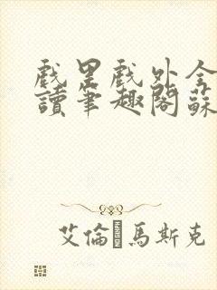 戏里戏外全文阅读笔趣阁苏玛丽