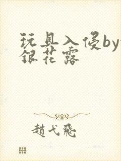 玩具入侵by金银花露