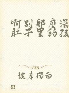 啊别那么深小心肚子里的孩子忘羡